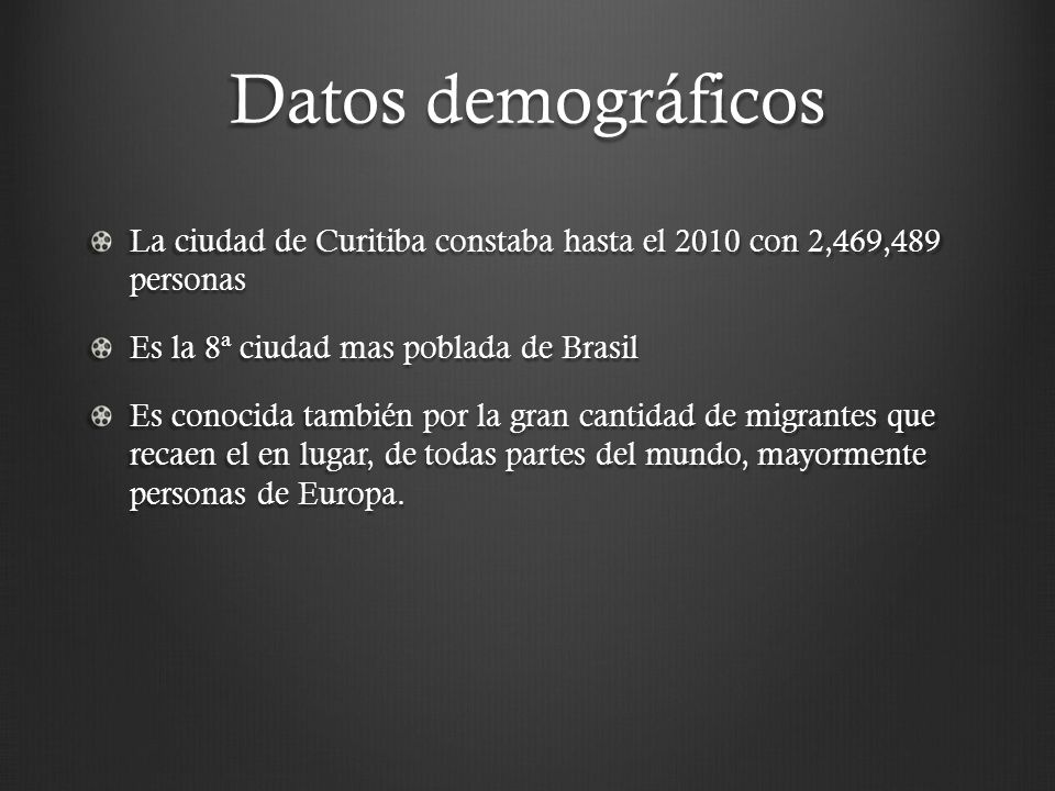 Datos demográficos La ciudad de Curitiba constaba hasta el 2010 con 2,469,489 personas. Es la 8ª ciudad mas poblada de Brasil.