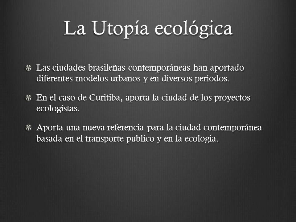 La Utopía ecológica Las ciudades brasileñas contemporáneas han aportado diferentes modelos urbanos y en diversos períodos.