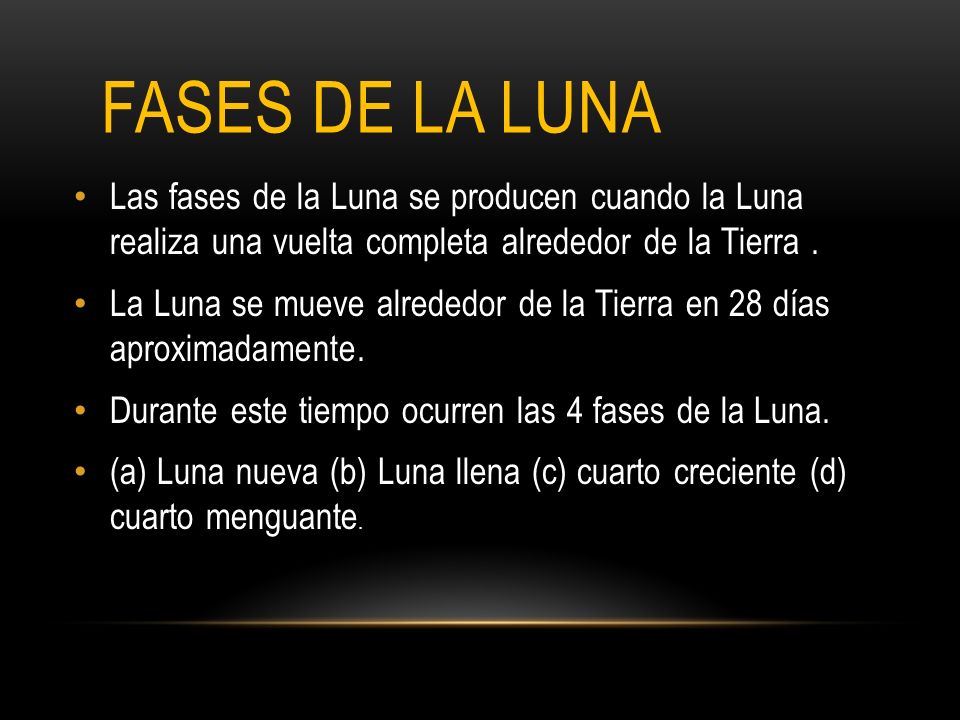 FASES DE LA LUNA Las fases de la Luna se producen cuando la Luna realiza una vuelta completa alrededor de la Tierra .