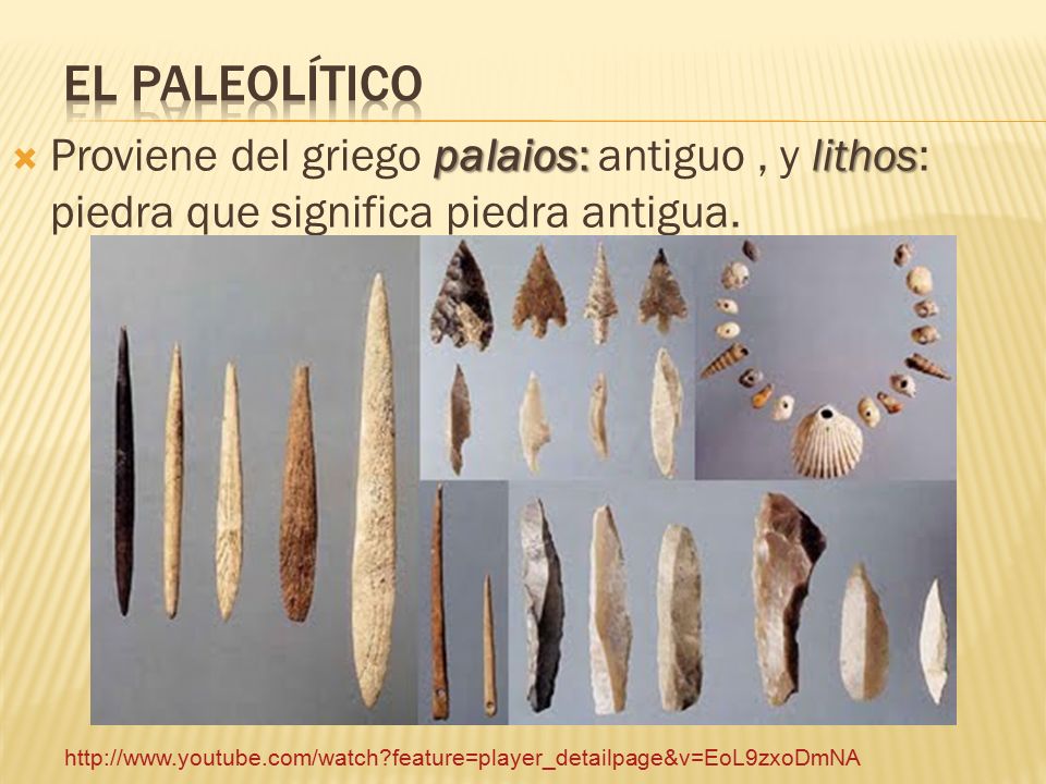 EL PALEOLÍTICO Proviene del griego palaios: antiguo , y lithos: piedra que significa piedra antigua.