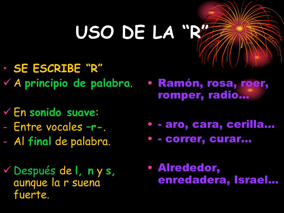 USO DE LA R SE ESCRIBE R A principio de palabra. En sonido suave: