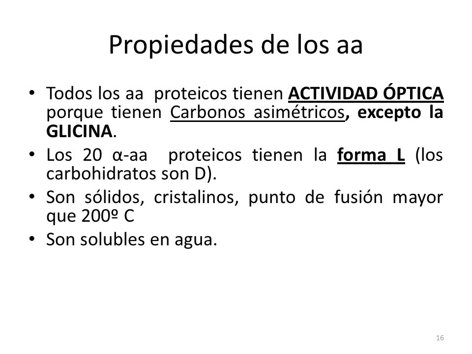 Propiedades de los aa Todos los aa proteicos tienen ACTIVIDAD ÓPTICA porque tienen Carbonos asimétricos, excepto la GLICINA.