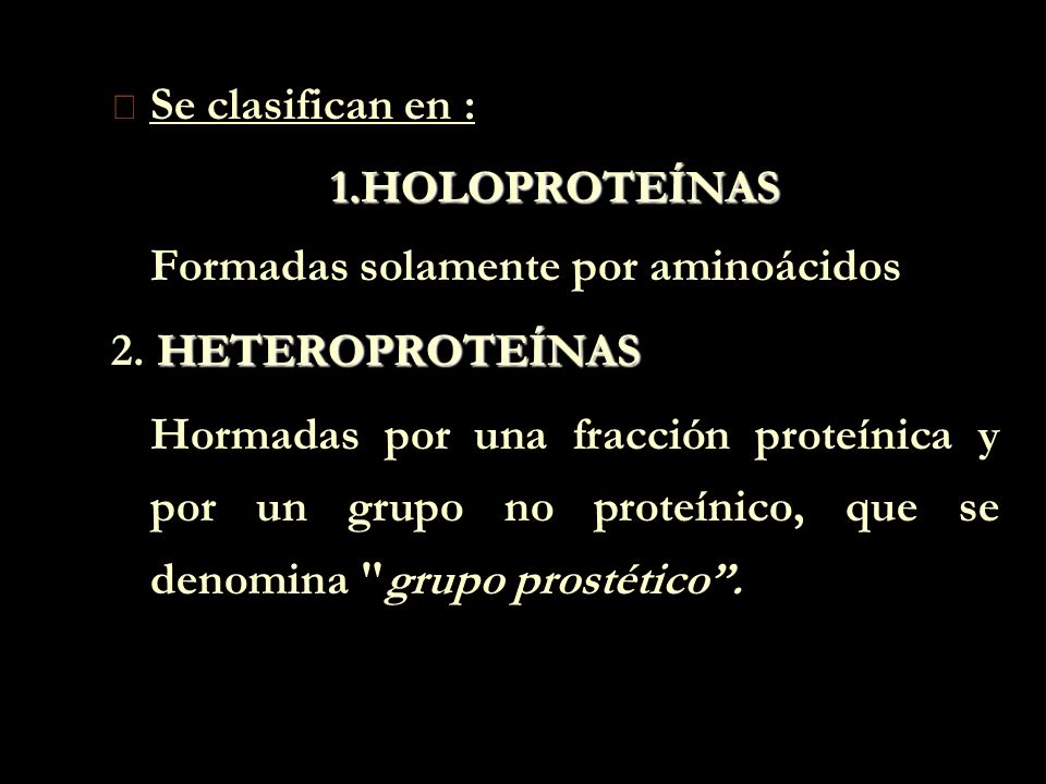 Se clasifican en : 1.HOLOPROTEÍNAS Formadas solamente por aminoácidos. 2. HETEROPROTEÍNAS.