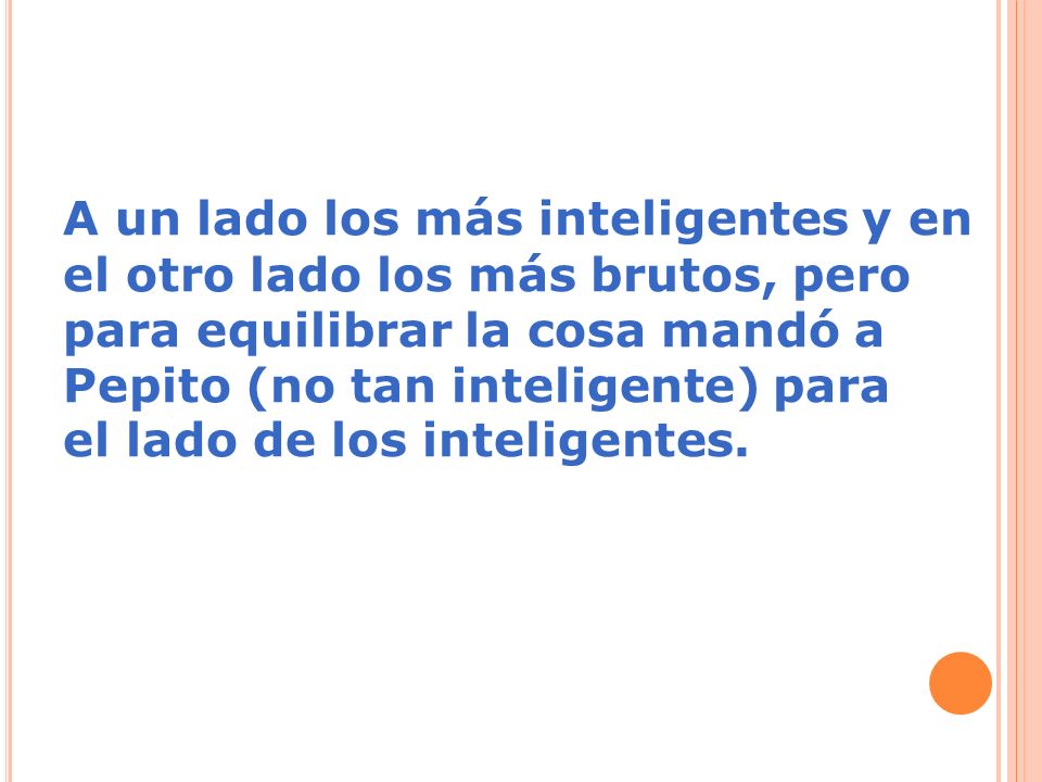 A un lado los más inteligentes y en el otro lado los más brutos, pero para equilibrar la cosa mandó a Pepito (no tan inteligente) para el lado de los inteligentes.