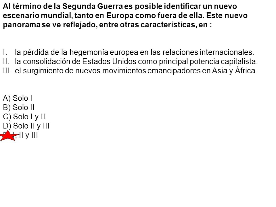 Al término de la Segunda Guerra es posible identificar un nuevo escenario mundial, tanto en Europa como fuera de ella. Este nuevo panorama se ve reflejado, entre otras características, en :