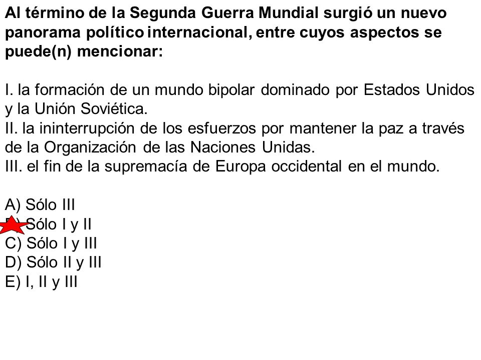 Al término de la Segunda Guerra Mundial surgió un nuevo panorama político internacional, entre cuyos aspectos se puede(n) mencionar: