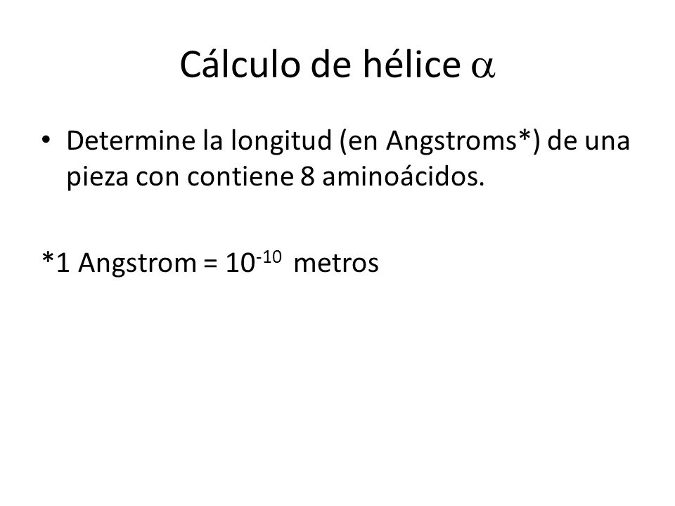 Cálculo de hélice a Determine la longitud (en Angstroms*) de una pieza con contiene 8 aminoácidos.