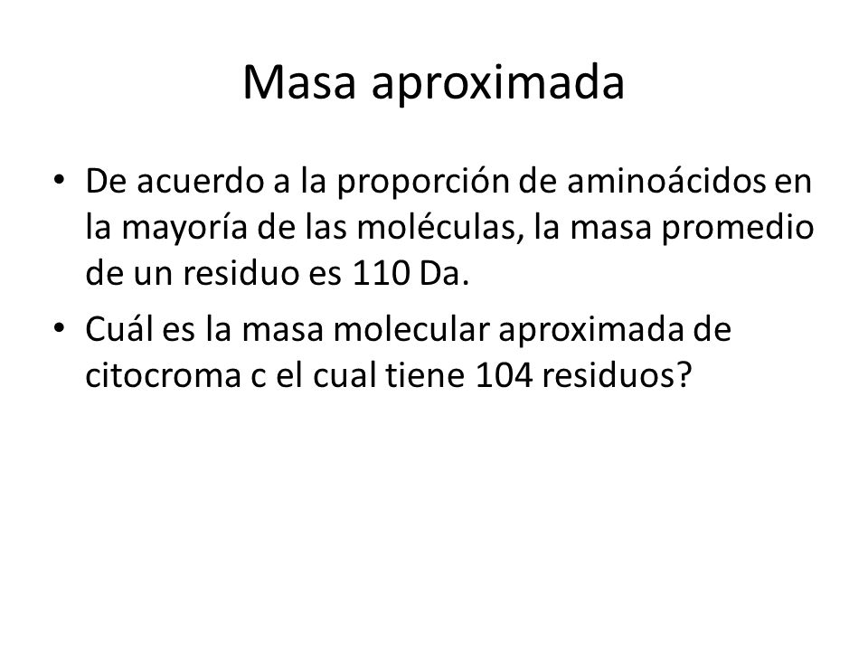 Masa aproximada De acuerdo a la proporción de aminoácidos en la mayoría de las moléculas, la masa promedio de un residuo es 110 Da.