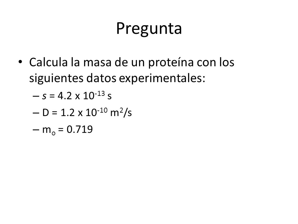 Pregunta Calcula la masa de un proteína con los siguientes datos experimentales: s = 4.2 x s.