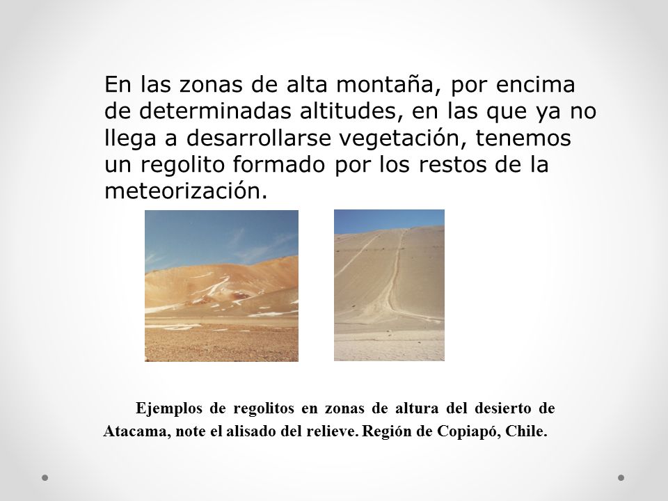 En las zonas de alta montaña, por encima de determinadas altitudes, en las que ya no llega a desarrollarse vegetación, tenemos un regolito formado por los restos de la meteorización.