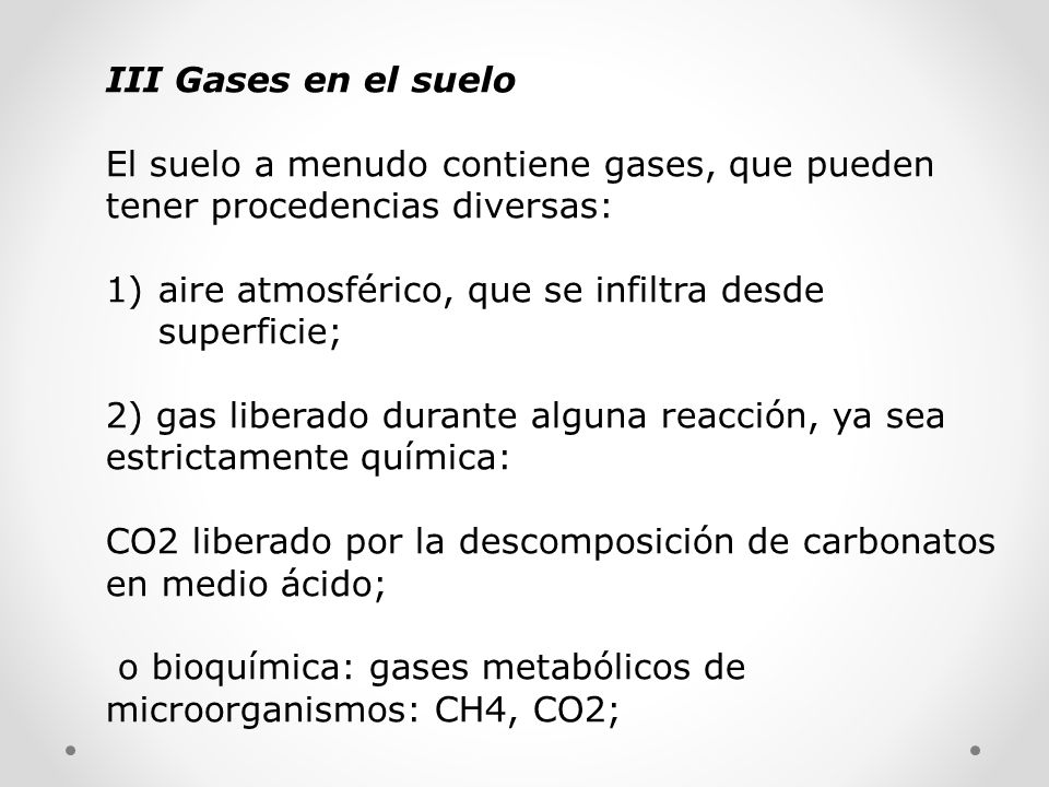III Gases en el suelo El suelo a menudo contiene gases, que pueden tener procedencias diversas: aire atmosférico, que se infiltra desde superficie;