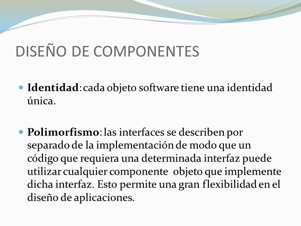 DISEÑO DE COMPONENTES Identidad: cada objeto software tiene una identidad única.