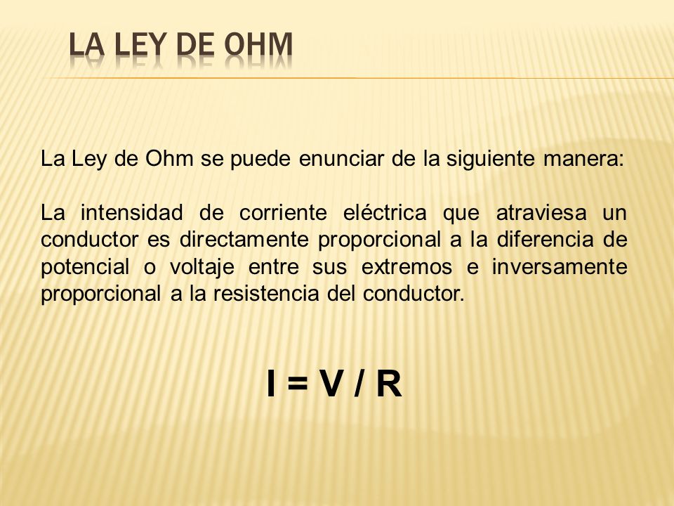 La ley de Ohm La Ley de Ohm se puede enunciar de la siguiente manera: