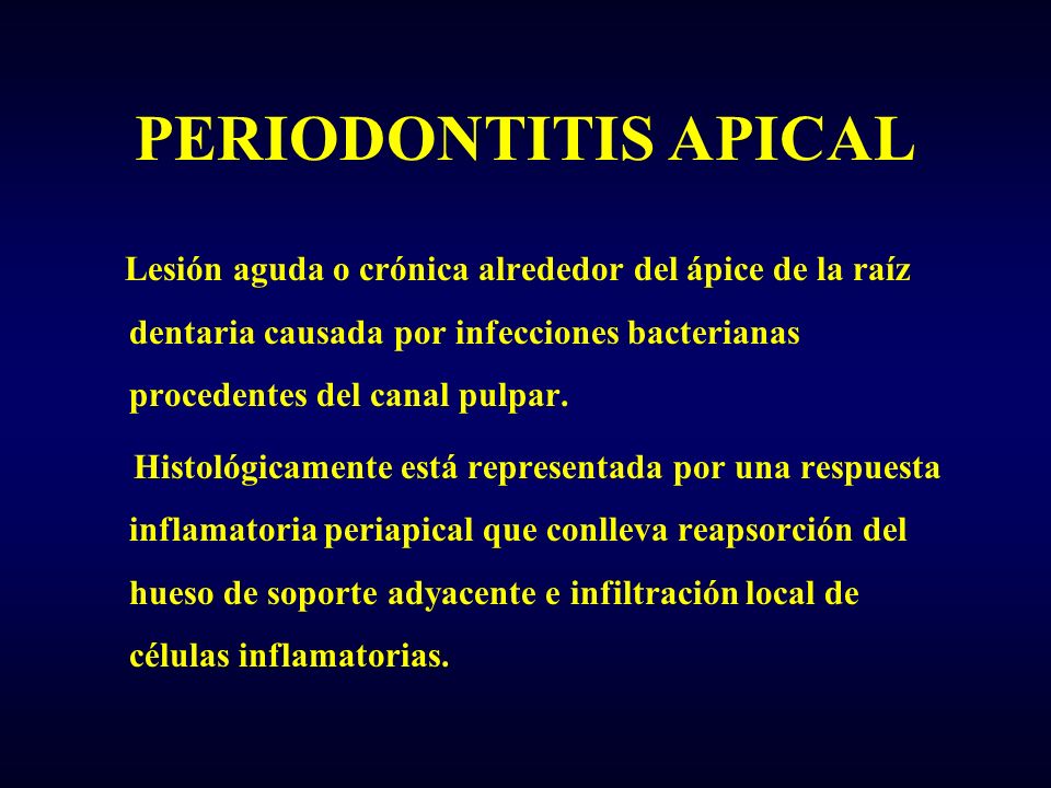 PERIODONTITIS APICAL Lesión aguda o crónica alrededor del ápice de la raíz dentaria causada por infecciones bacterianas procedentes del canal pulpar.