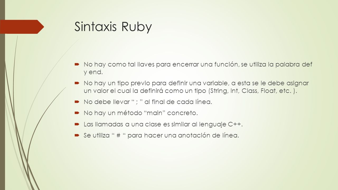 Sintaxis Ruby No hay como tal llaves para encerrar una función, se utiliza la palabra def y end.
