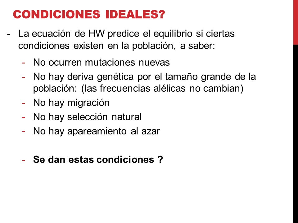 Condiciones ideales La ecuación de HW predice el equilibrio si ciertas condiciones existen en la población, a saber: