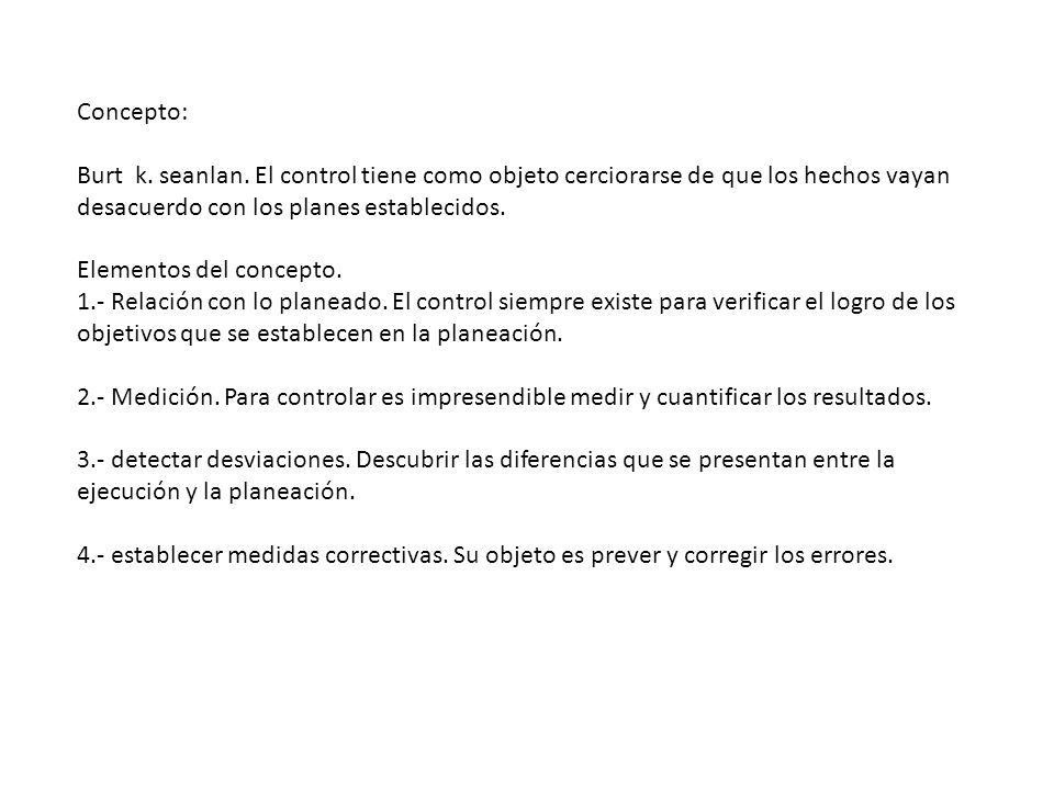 Concepto: Burt k. seanlan. El control tiene como objeto cerciorarse de que los hechos vayan desacuerdo con los planes establecidos.