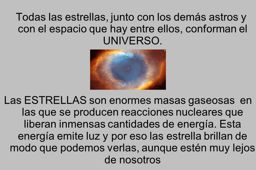 Todas las estrellas, junto con los demás astros y con el espacio que hay entre ellos, conforman el UNIVERSO.