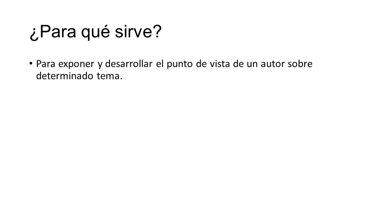 ¿Para qué sirve Para exponer y desarrollar el punto de vista de un autor sobre determinado tema.