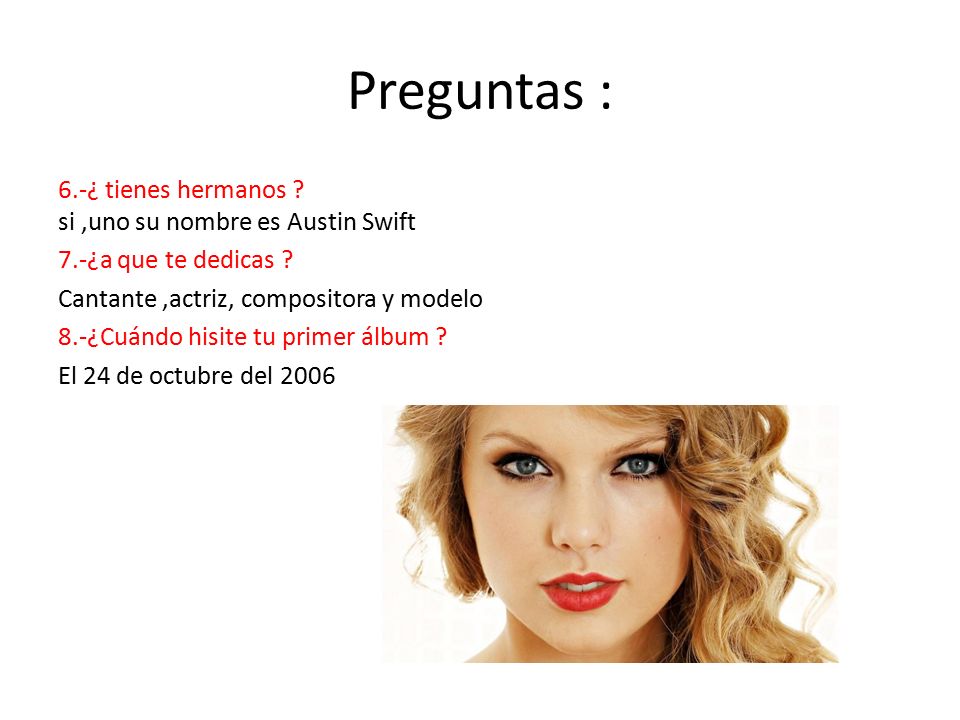 Preguntas : 6.-¿ tienes hermanos si ,uno su nombre es Austin Swift