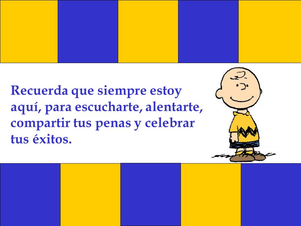 Recuerda que siempre estoy aquí, para escucharte, alentarte, compartir tus penas y celebrar tus éxitos.