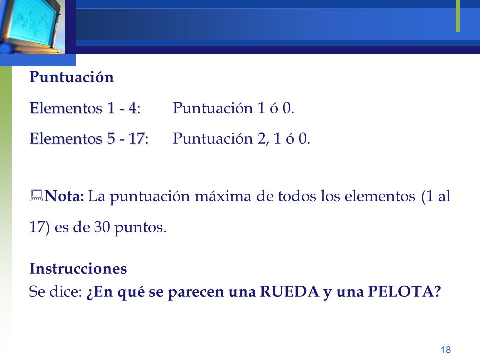 Puntuación Elementos 1 - 4: Puntuación 1 ó 0. Elementos : Puntuación 2, 1 ó 0.
