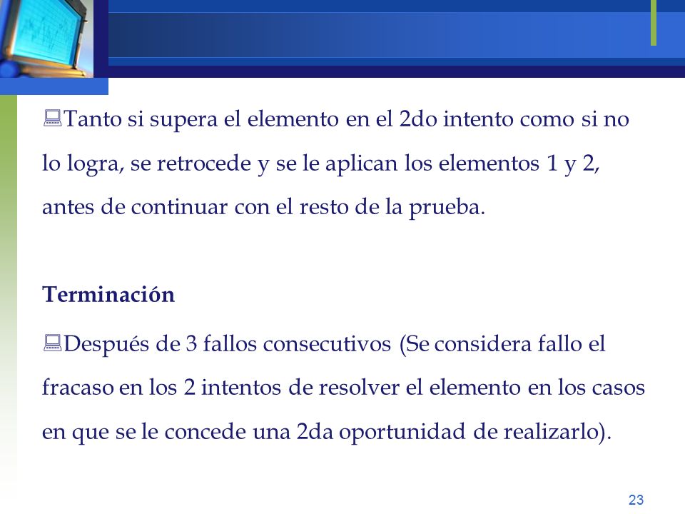 Tanto si supera el elemento en el 2do intento como si no lo logra, se retrocede y se le aplican los elementos 1 y 2, antes de continuar con el resto de la prueba.