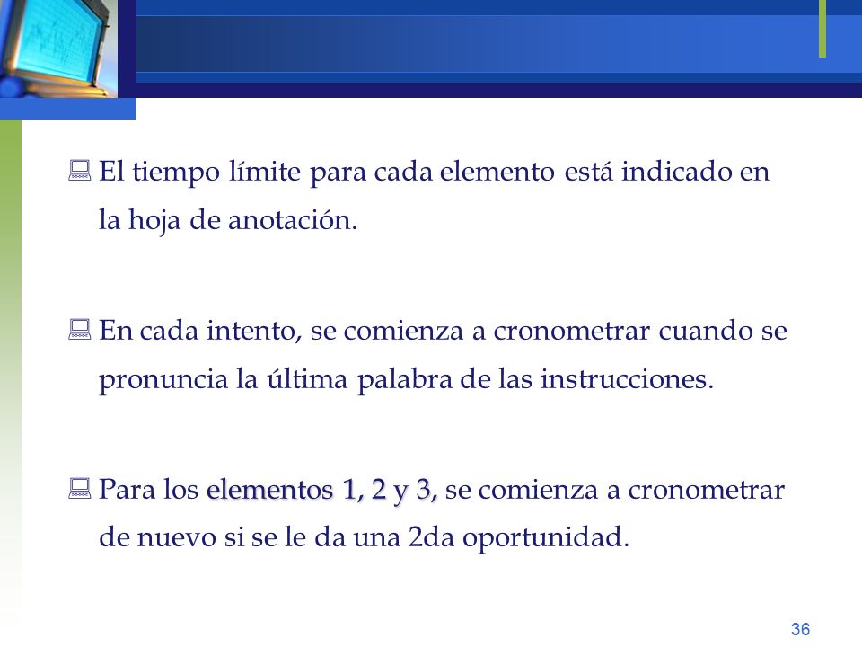 El tiempo límite para cada elemento está indicado en la hoja de anotación.