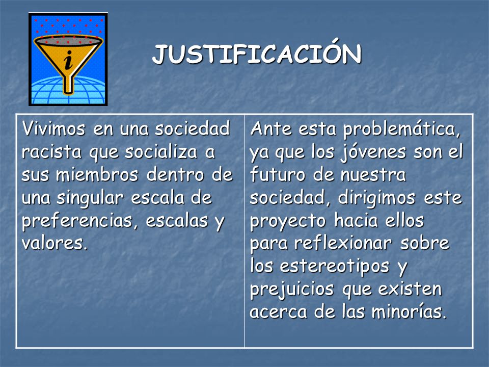 JUSTIFICACIÓN Vivimos en una sociedad racista que socializa a sus miembros dentro de una singular escala de preferencias, escalas y valores.