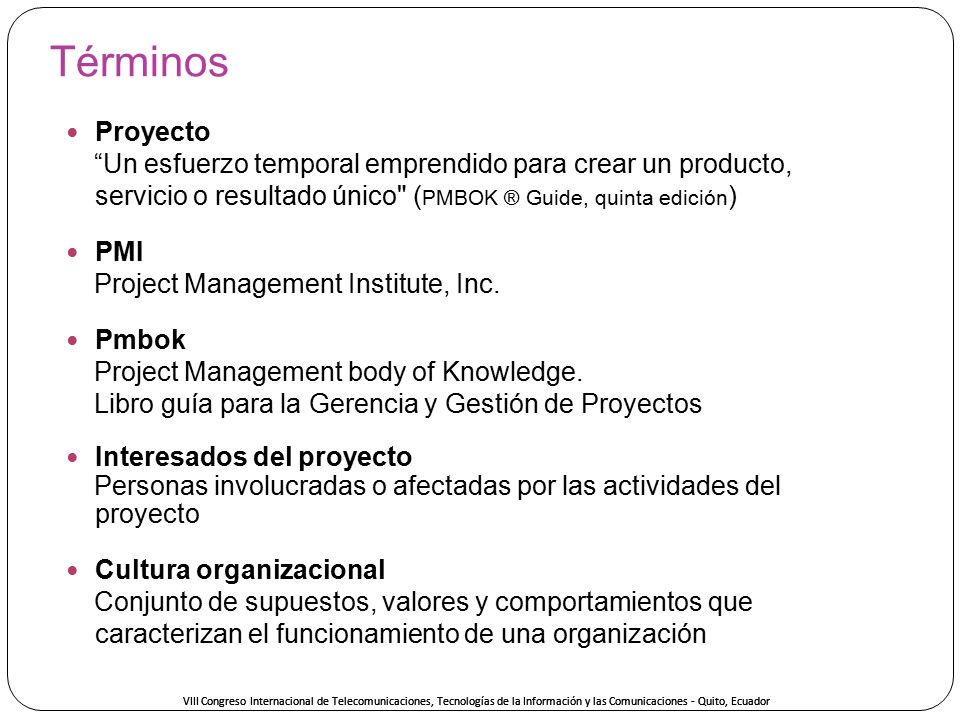 Términos Proyecto. Un esfuerzo temporal emprendido para crear un producto, servicio o resultado único (PMBOK ® Guide, quinta edición)