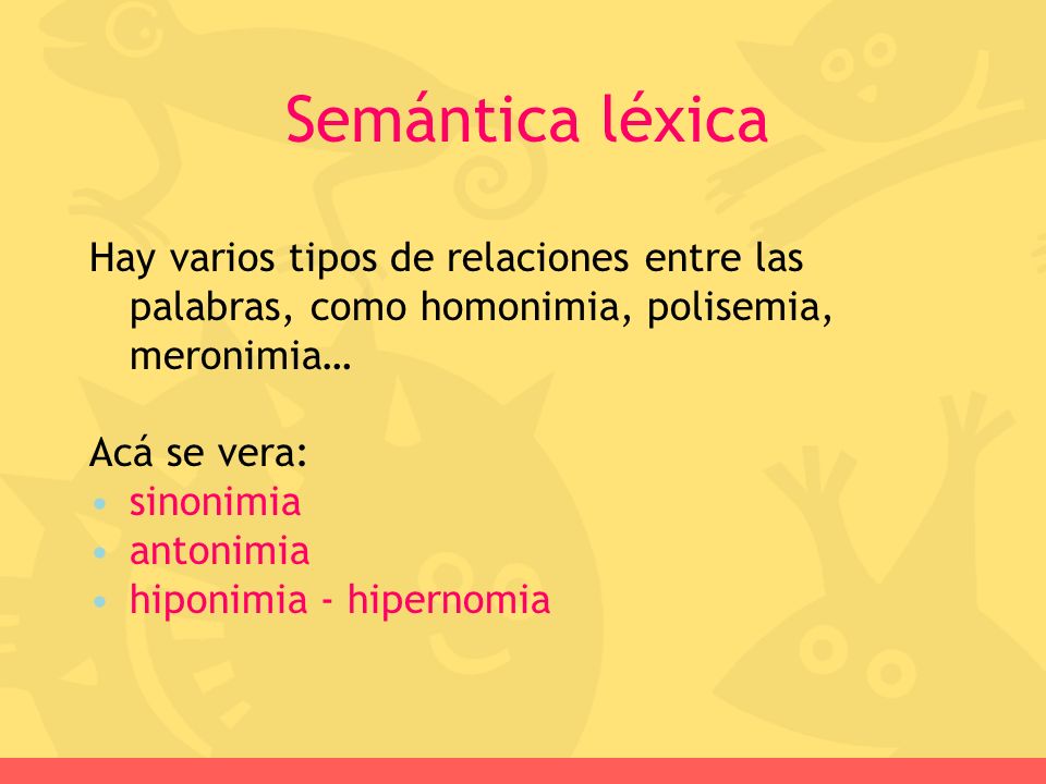 Semántica léxica Hay varios tipos de relaciones entre las palabras, como homonimia, polisemia, meronimia…