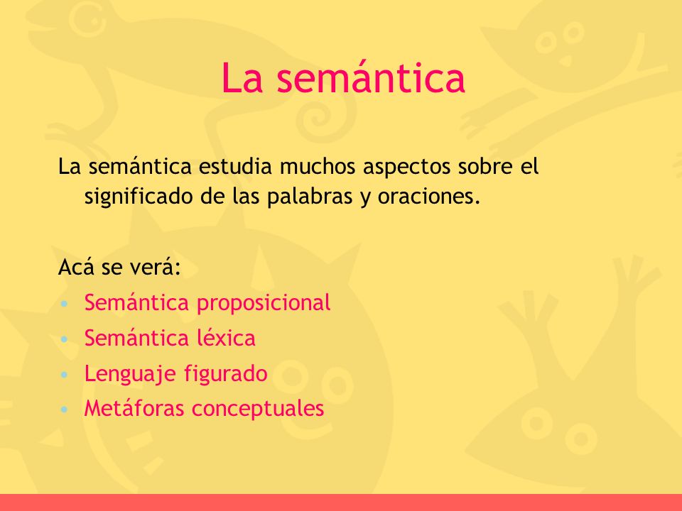 La semántica La semántica estudia muchos aspectos sobre el significado de las palabras y oraciones.