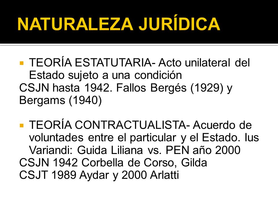 NATURALEZA JURÍDICA TEORÍA ESTATUTARIA- Acto unilateral del Estado sujeto a una condición. CSJN hasta Fallos Bergés (1929) y Bergams (1940)