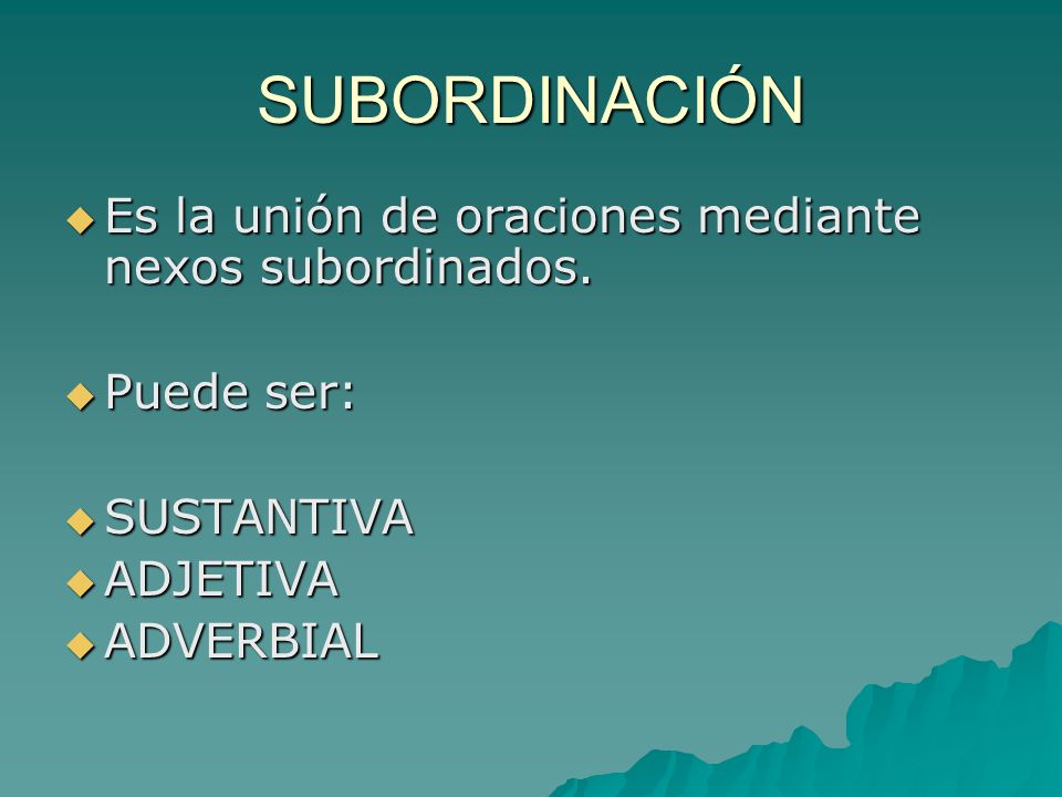 SUBORDINACIÓN Es la unión de oraciones mediante nexos subordinados.