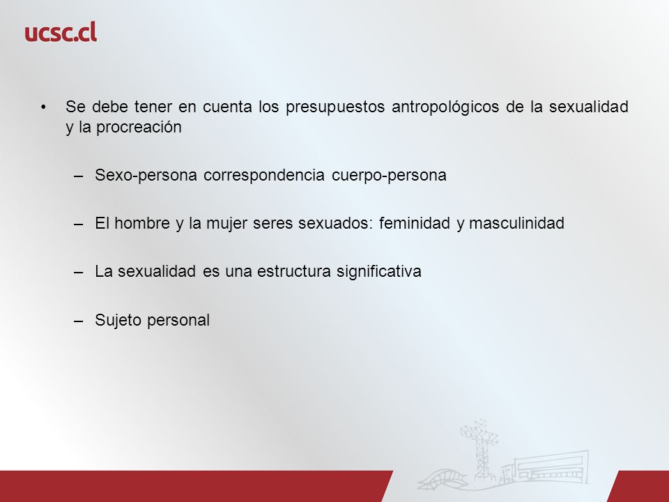 Se debe tener en cuenta los presupuestos antropológicos de la sexualidad y la procreación