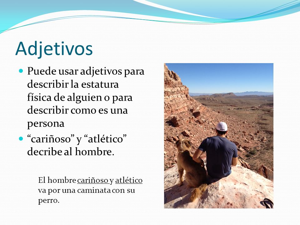Adjetivos Puede usar adjetivos para describir la estatura física de alguien o para describir como es una persona.