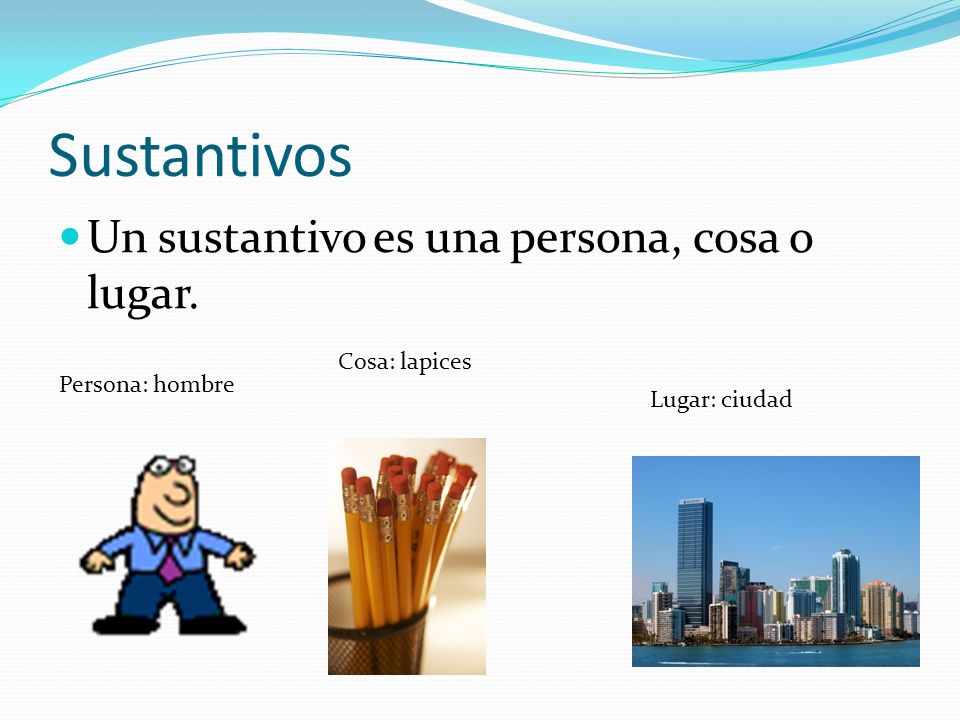 Sustantivos Un sustantivo es una persona, cosa o lugar. Cosa: lapices