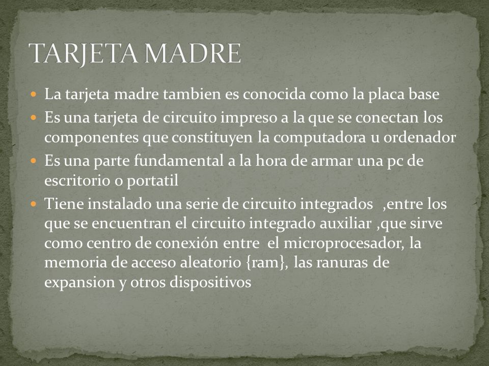 TARJETA MADRE La tarjeta madre tambien es conocida como la placa base