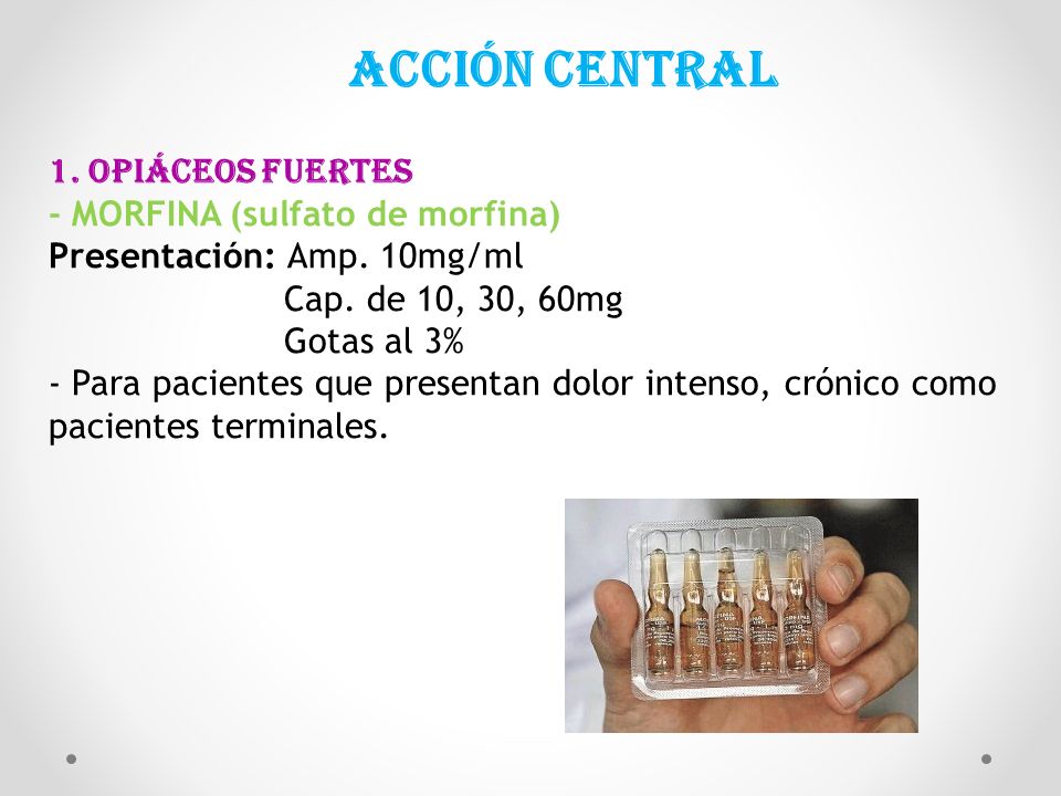 Acción central 1. opiáceos fuertes - MORFINA (sulfato de morfina) Presentación: Amp.