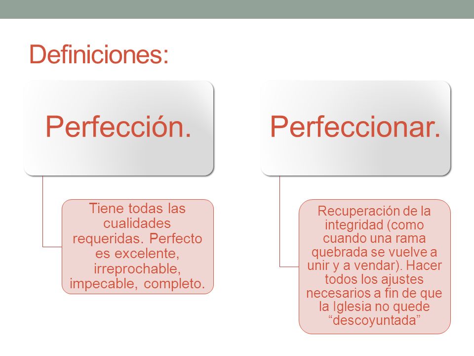 Definiciones: Perfección. Tiene todas las cualidades requeridas. Perfecto es excelente, irreprochable, impecable, completo.