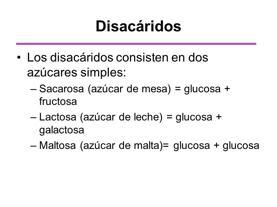 Disacáridos Los disacáridos consisten en dos azúcares simples: