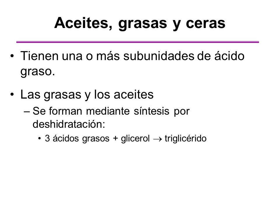 Aceites, grasas y ceras Tienen una o más subunidades de ácido graso.