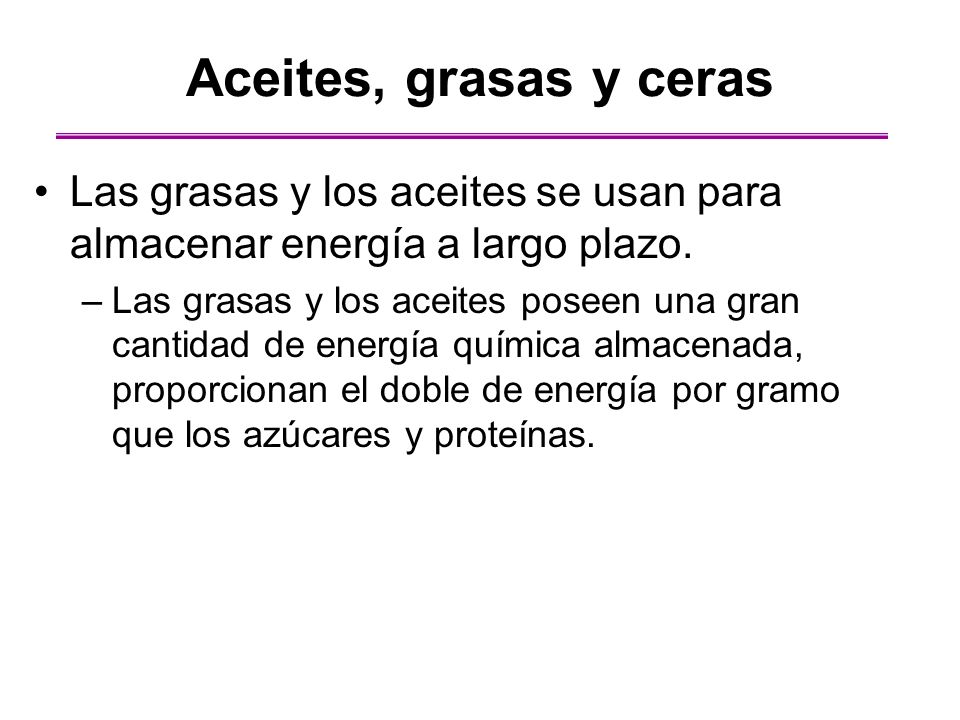 Aceites, grasas y ceras Las grasas y los aceites se usan para almacenar energía a largo plazo.