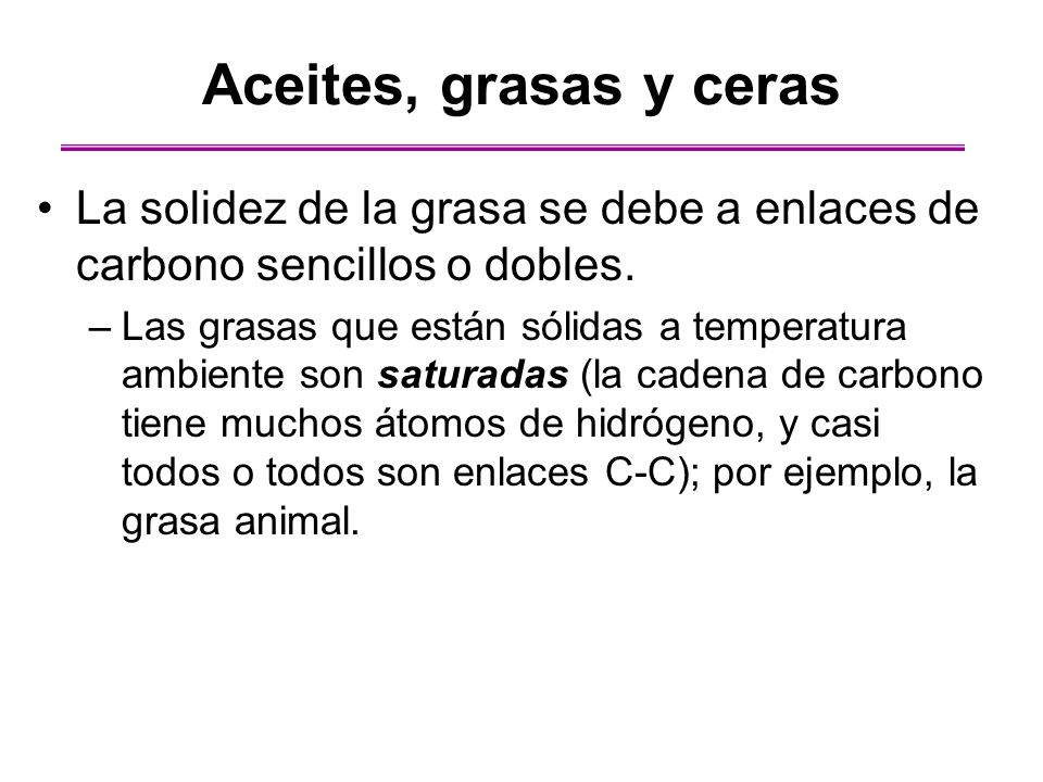 Aceites, grasas y ceras La solidez de la grasa se debe a enlaces de carbono sencillos o dobles.