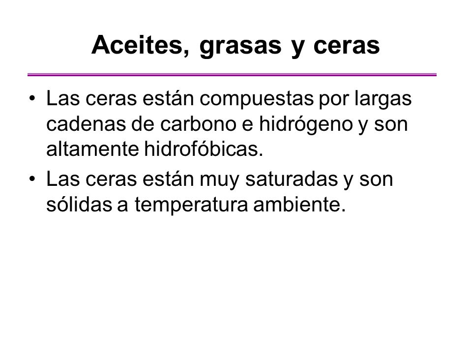 Aceites, grasas y ceras Las ceras están compuestas por largas cadenas de carbono e hidrógeno y son altamente hidrofóbicas.