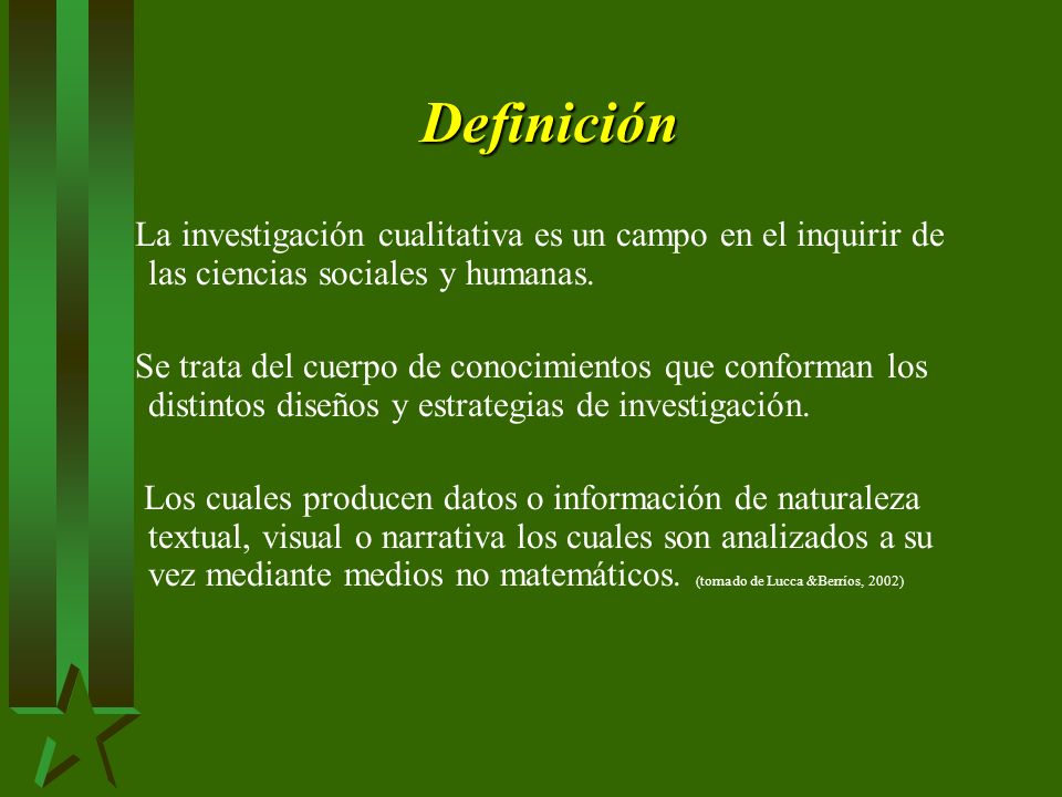Definición La investigación cualitativa es un campo en el inquirir de las ciencias sociales y humanas.