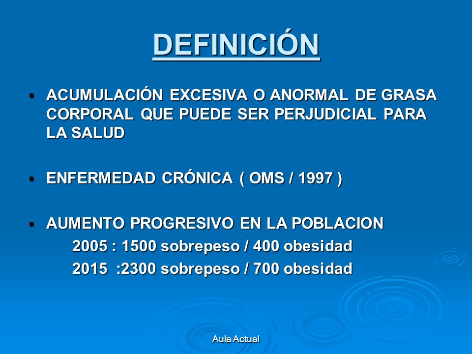 DEFINICIÓN ACUMULACIÓN EXCESIVA O ANORMAL DE GRASA CORPORAL QUE PUEDE SER PERJUDICIAL PARA LA SALUD.