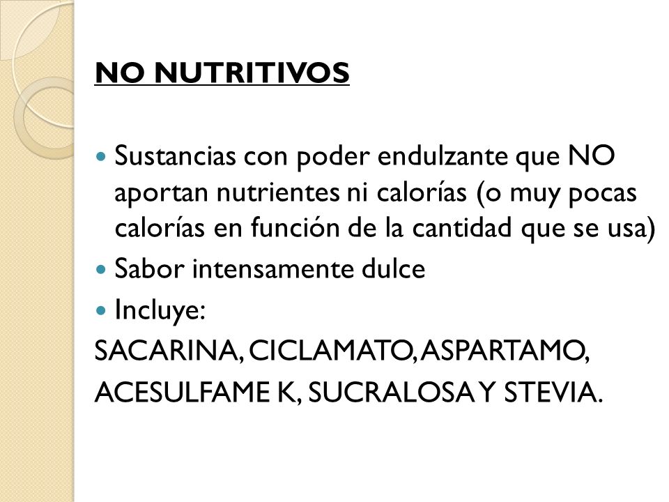 NO NUTRITIVOS Sustancias con poder endulzante que NO aportan nutrientes ni calorías (o muy pocas calorías en función de la cantidad que se usa)