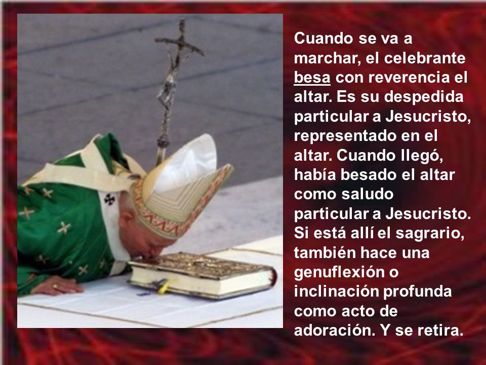 Cuando se va a marchar, el celebrante besa con reverencia el altar