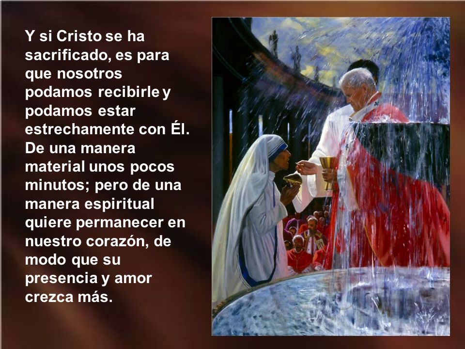 Y si Cristo se ha sacrificado, es para que nosotros podamos recibirle y podamos estar estrechamente con Él.